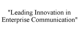 "LEADING INNOVATION IN ENTERPRISE COMMUNICATION"