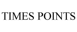 TIMES POINTS