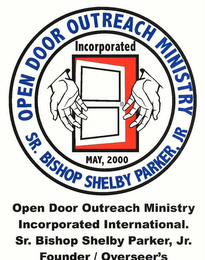 OPEN DOOR OUTREACH MINISTRY SR. BISHOP SHELBY PARKER, JR INCORPORATED MAY, 2000 OPEN DOOR OUTREACH MINISTRY INCORPORATED INTERNATIONAL. SR. BISHOP SHELBY PARKER, JR. FOUNDER / OVERSEER'S