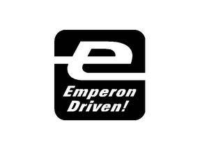 E EMPERON DRIVEN!