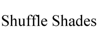 SHUFFLE SHADES