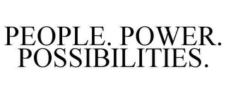 PEOPLE.  POWER.  POSSIBILITIES.