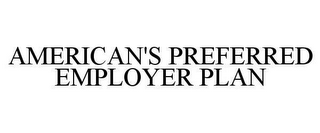 AMERICAN'S PREFERRED EMPLOYER PLAN