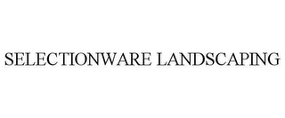 SELECTIONWARE LANDSCAPING