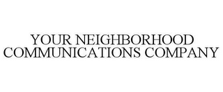 YOUR NEIGHBORHOOD COMMUNICATIONS COMPANY