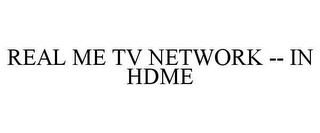 REAL ME TV NETWORK -- IN HDME