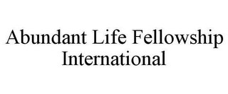 ABUNDANT LIFE FELLOWSHIP INTERNATIONAL
