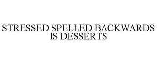 STRESSED SPELLED BACKWARDS IS DESSERTS