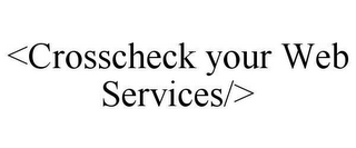 <CROSSCHECK YOUR WEB SERVICES/>