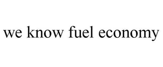 WE KNOW FUEL ECONOMY