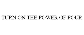 TURN ON THE POWER OF FOUR