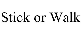 STICK OR WALK