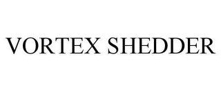 VORTEX SHEDDER