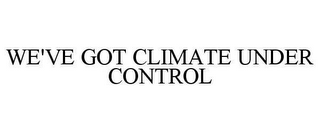 WE'VE GOT CLIMATE UNDER CONTROL