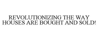 REVOLUTIONIZING THE WAY HOUSES ARE BOUGHT AND SOLD!