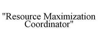 "RESOURCE MAXIMIZATION COORDINATOR"