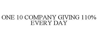 ONE 10 COMPANY GIVING 110% EVERY DAY