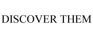 DISCOVER THEM