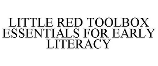 LITTLE RED TOOLBOX ESSENTIALS FOR EARLY LITERACY