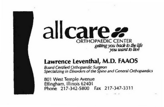 ALLCARE ORTHOPAEDIC CENTER GETTING YOU BACK TO THE LIFE YOU WANT TO LIVE 801 WEST TEMPLE AVENUE EFFINGHAM, ILLINOIS 62401 PHONE 217-342-5800 FAX 217-347-3311 LAWRENCE LEVENTHAL, M.D. FAAOS BOARD OF CERTIFIED ORTHOPEDIC SURGEON SPECIALIXING IN DISORDERS OF THE SPINE AND GENERAL ORTHOPEDICS