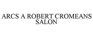 ARCS A ROBERT CROMEANS SALON