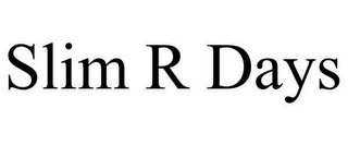 SLIM R DAYS