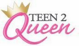 TEEN 2 QUEEN