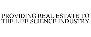 PROVIDING REAL ESTATE TO THE LIFE SCIENCE INDUSTRY