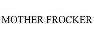 MOTHER FROCKER