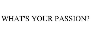 WHAT'S YOUR PASSION?