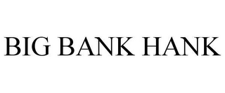 BIG BANK HANK