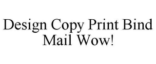 DESIGN COPY PRINT BIND MAIL WOW!