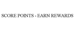 SCORE POINTS - EARN REWARDS