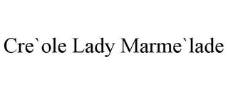 CRE`OLE LADY MARME`LADE