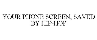 YOUR PHONE SCREEN, SAVED BY HIP-HOP