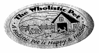 THE WHOLISTIC PET. A HOLISTIC PET IS HAPPY & HEALTHY