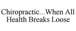 CHIROPRACTIC... WHEN ALL HEALTH BREAKS LOOSE