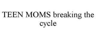 TEEN MOMS BREAKING THE CYCLE