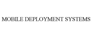 MOBILE DEPLOYMENT SYSTEMS