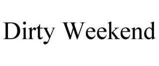 DIRTY WEEKEND