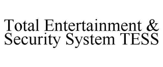 TOTAL ENTERTAINMENT & SECURITY SYSTEM TESS
