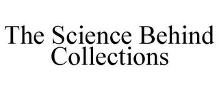 THE SCIENCE BEHIND COLLECTIONS