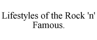 LIFESTYLES OF THE ROCK 'N' FAMOUS.