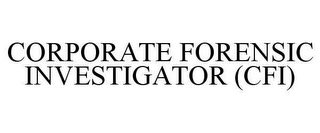 CORPORATE FORENSIC INVESTIGATOR (CFI)