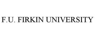 F.U. FIRKIN UNIVERSITY