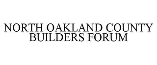 NORTH OAKLAND COUNTY BUILDERS FORUM