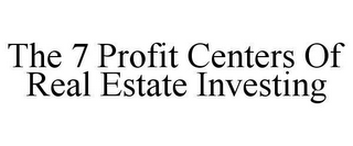 THE 7 PROFIT CENTERS OF REAL ESTATE INVESTING