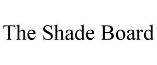 THE SHADE BOARD