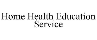 HOME HEALTH EDUCATION SERVICE