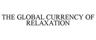 THE GLOBAL CURRENCY OF RELAXATION